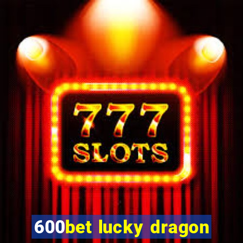 600bet lucky dragon